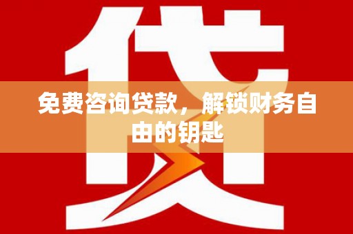 新营免费咨询贷款，解锁财务自由的钥匙