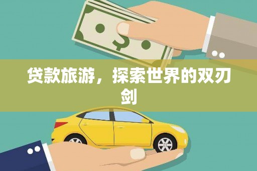 新营贷款旅游，探索世界的双刃剑