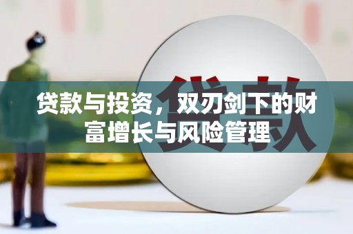 新营贷款与投资，双刃剑下的财富增长与风险管理