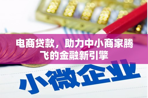 新营电商贷款，助力中小商家腾飞的金融新引擎