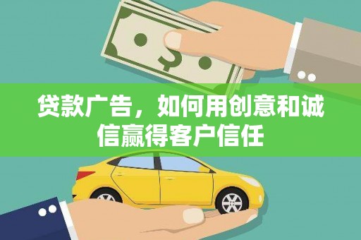 新营贷款广告，如何用创意和诚信赢得客户信任