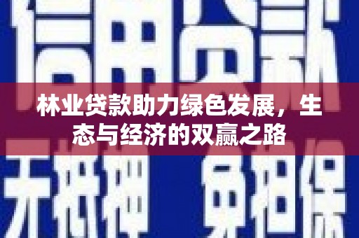 新营林业贷款助力绿色发展，生态与经济的双赢之路