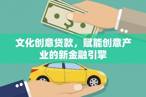 新营文化创意贷款，赋能创意产业的新金融引擎