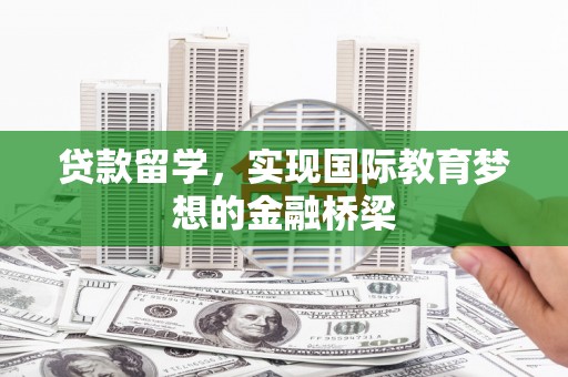 新营贷款留学，实现国际教育梦想的金融桥梁