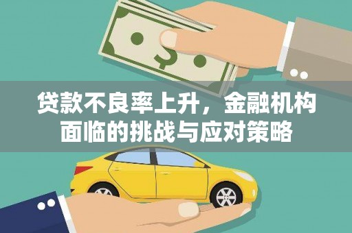 新营贷款不良率上升，金融机构面临的挑战与应对策略