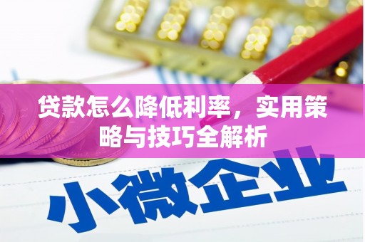 新营贷款怎么降低利率，实用策略与技巧全解析