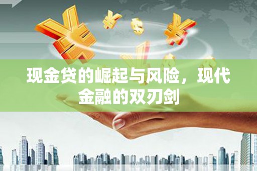 新营现金贷的崛起与风险，现代金融的双刃剑