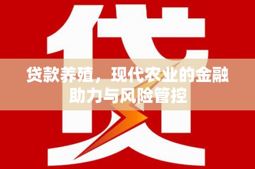 新营贷款养殖，现代农业的金融助力与风险管控