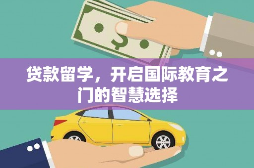 新营贷款留学，开启国际教育之门的智慧选择