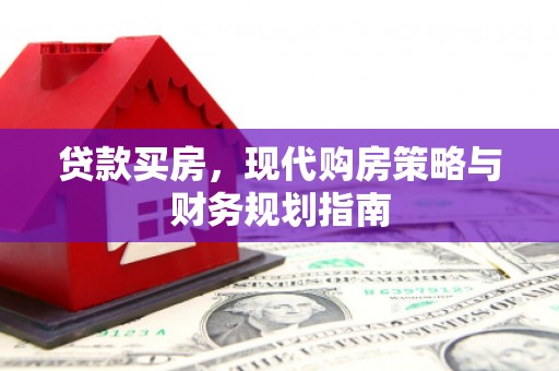 新营贷款买房，现代购房策略与财务规划指南