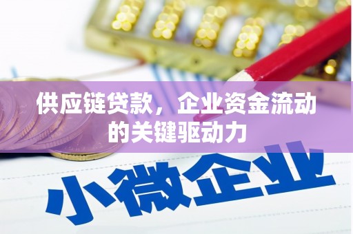 新营供应链贷款，企业资金流动的关键驱动力