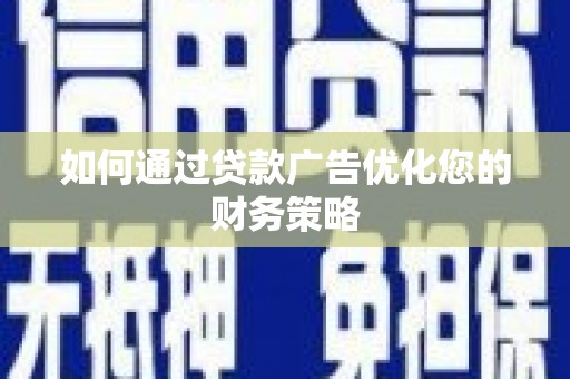 新营如何通过贷款广告优化您的财务策略