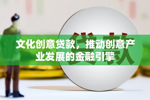 新营文化创意贷款，推动创意产业发展的金融引擎