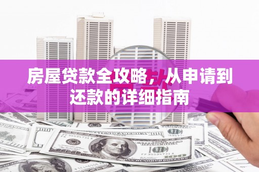 新营房屋贷款全攻略，从申请到还款的详细指南