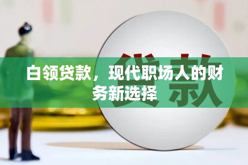 新营白领贷款，现代职场人的财务新选择