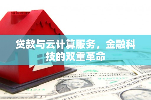 新营贷款与云计算服务，金融科技的双重革命