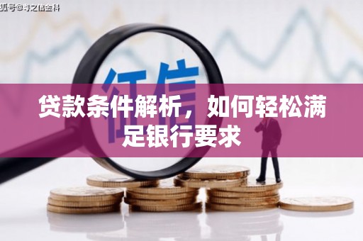 新营贷款条件解析，如何轻松满足银行要求