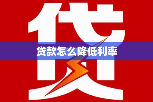 新营贷款怎么降低利率