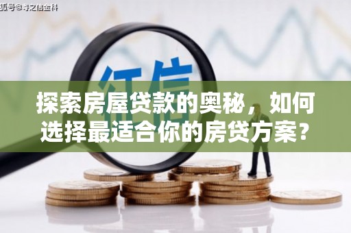 新营探索房屋贷款的奥秘，如何选择最适合你的房贷方案？