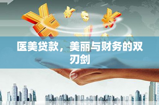 新营医美贷款，美丽与财务的双刃剑