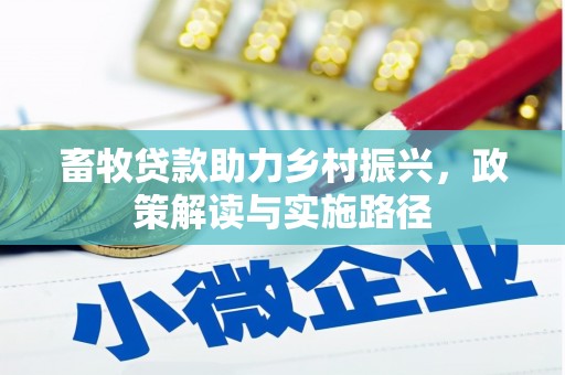 新营畜牧贷款助力乡村振兴，政策解读与实施路径