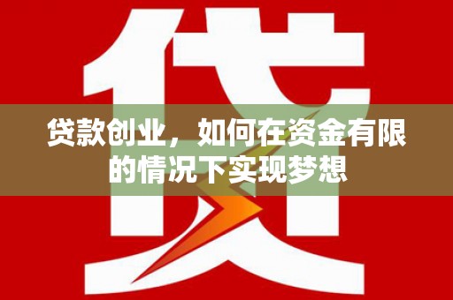 新营贷款创业，如何在资金有限的情况下实现梦想