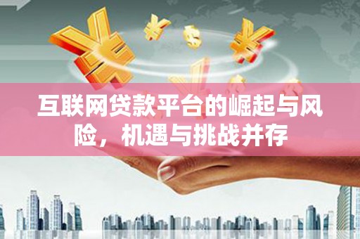 新营互联网贷款平台的崛起与风险，机遇与挑战并存