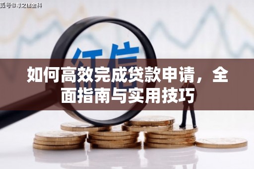 新营如何高效完成贷款申请，全面指南与实用技巧