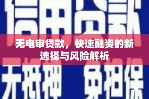 新营无电审贷款，快速融资的新选择与风险解析