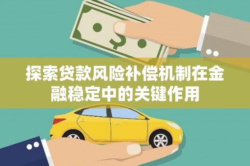 新营探索贷款风险补偿机制在金融稳定中的关键作用
