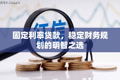 新营固定利率贷款，稳定财务规划的明智之选