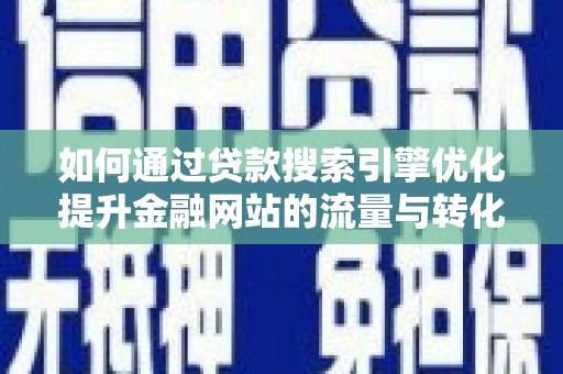 新营如何通过贷款搜索引擎优化提升金融网站的流量与转化率