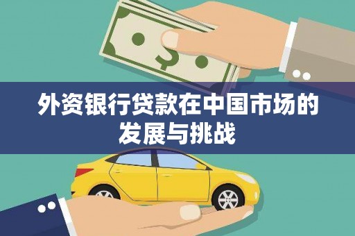 新营外资银行贷款在中国市场的发展与挑战