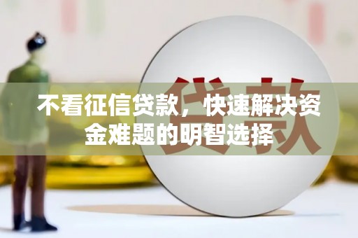 新营不看征信贷款，快速解决资金难题的明智选择