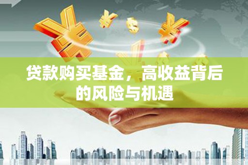 新营贷款购买基金，高收益背后的风险与机遇