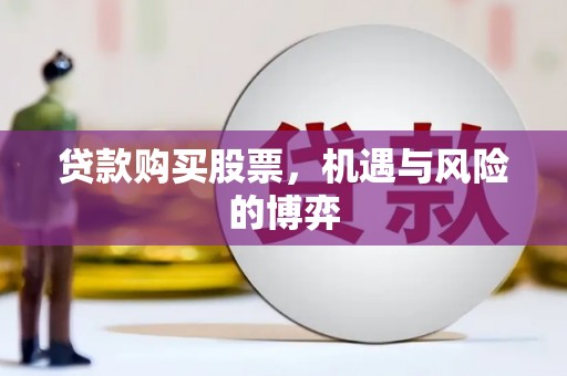 新营贷款购买股票，机遇与风险的博弈