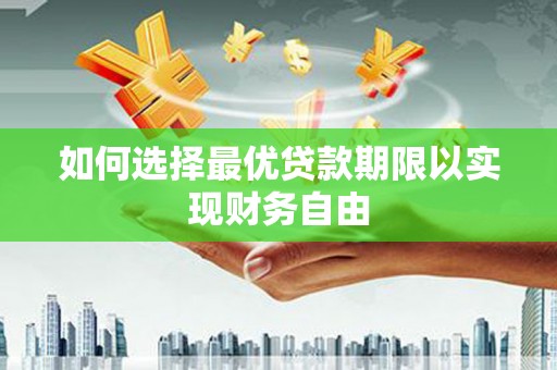新营如何选择最优贷款期限以实现财务自由