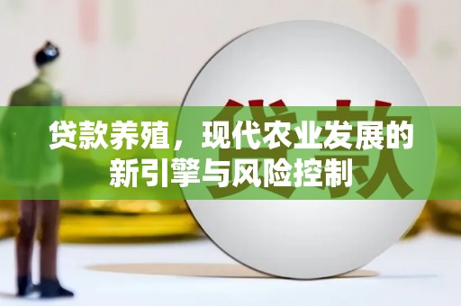 新营贷款养殖，现代农业发展的新引擎与风险控制