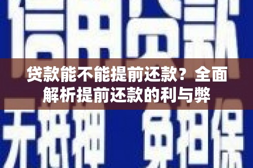 新营贷款能不能提前还款？全面解析提前还款的利与弊