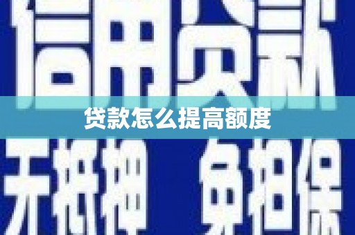 新营贷款怎么提高额度