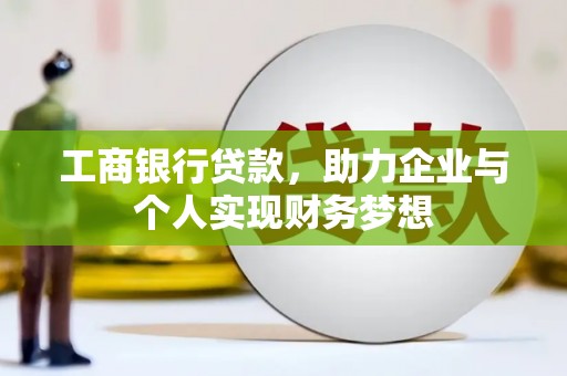 新营工商银行贷款，助力企业与个人实现财务梦想