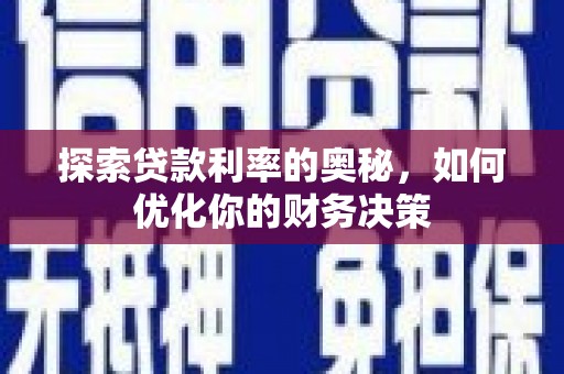 新营探索贷款利率的奥秘，如何优化你的财务决策