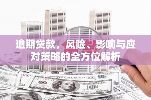 新营逾期贷款，风险、影响与应对策略的全方位解析