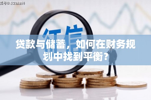 新营贷款与储蓄，如何在财务规划中找到平衡？