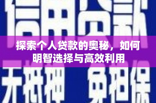 新营探索个人贷款的奥秘，如何明智选择与高效利用