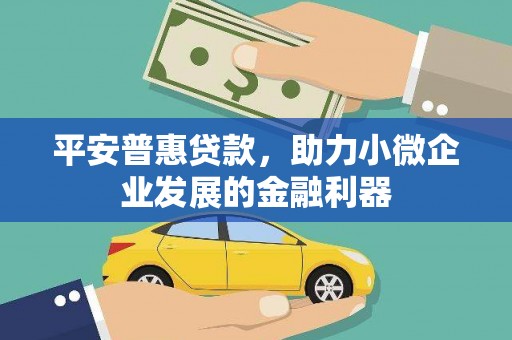 新营平安普惠贷款，助力小微企业发展的金融利器