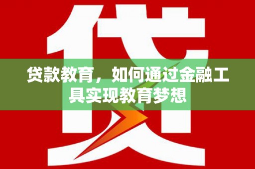 新营贷款教育，如何通过金融工具实现教育梦想