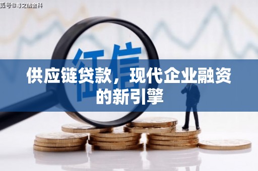 新营供应链贷款，现代企业融资的新引擎