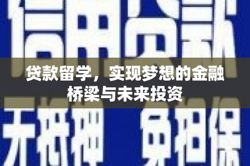新营贷款留学，实现梦想的金融桥梁与未来投资