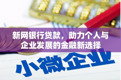 新营新网银行贷款，助力个人与企业发展的金融新选择